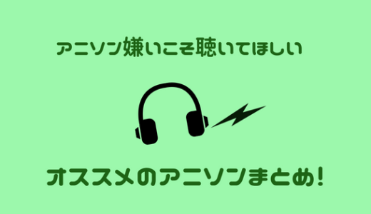 【アニソンバカにするな！】アニソン嫌いこそ聴いてほしい神曲10選！