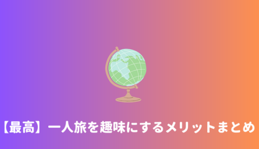 【一人旅の魅力】一人旅を趣味にするメリット・デメリットまとめ！