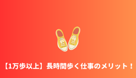 【歩きすぎ？】毎日1万歩以上歩く仕事を続けて分かった、歩く仕事のメリット！